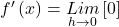 f'\left(x\right)=\underset{h\rightarrow0}{Lim}\left[0\right]