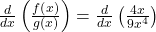 \frac d{dx}\left(\frac{f\left(x\right)}{g\left(x\right)}\right)=\frac d{dx}\left(\frac{4x}{9x^4}\right)