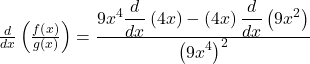 \frac d{dx}\left(\frac{f\left(x\right)}{g\left(x\right)}\right)=\frac{\displaystyle9x^4\frac d{dx}\left(4x\right)-\left(4x\right)\frac d{dx}\left(9x^2\right)}{\displaystyle\left(9x^4\right)^2}