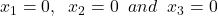 x_1= 0,\;\; x_2= 0\;\; and \;\;x_3 = 0