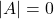 \left|A\right|=0