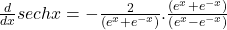 \frac d{dx}sechx=-\frac2{\left(e^x+e^{-x}\right)}.\frac{(e^x+e^{-x})}{\left(e^x-e^{-x}\right)}