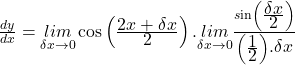 \frac{dy}{dx}=\underset{\delta x\rightarrow0}{lim}\cos\left(\frac{\displaystyle2x+\delta x}{\displaystyle2}\right).\underset{\delta x\rightarrow0}{lim}\frac{s\mathrm{in}\left(\frac{\textstyle\delta x}{\textstyle2}\right)}{\left(\frac{\textstyle1}{\textstyle2}\right){\displaystyle.}{\displaystyle\delta}{\displaystyle x}}