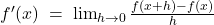  f'(x)\;=\;\lim_{h\rightarrow0}\frac{f(x+h)-f(x)}h  