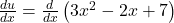 \frac{du}{dx}=\frac d{dx}\left(3x^2-2x+7\right)