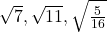 \sqrt{7},\sqrt{11},\sqrt{\frac{5}{16}}