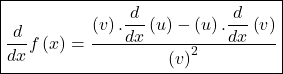 \boxed{\frac d{dx}f\left(x\right)=\frac{\left(v\right).{\displaystyle\frac d{dx}}\left(u\right)-\left(u\right).{\displaystyle\frac d{dx}}\left(v\right)}{\left(v\right)^2}}