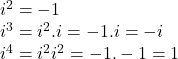 i^{2}= -1\newline i^{3}= i^{2}.i=-1.i=-i \newline i^{4}=i^{2}i^{2}=-1.-1=1