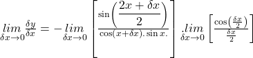 \underset{\delta x\rightarrow0}{lim}\frac{\delta y}{\delta x}=-\underset{\delta x\rightarrow0}{lim}\left[\frac{\sin\left({\displaystyle\frac{2x+\delta x}2}\right)}{\cos\left(x+\delta x\right).\sin x.}\right]\underset{\delta x\rightarrow0}{.lim}\left[\frac{\cos\left(\frac{\delta x}2\right)}{\frac{\delta x}2}\right]