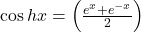 \cos hx=\left(\frac{e^x+e^{-x}}2\right)