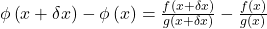 \phi\left(x+\delta x\right)-\phi\left(x\right)=\frac{f\left(x+\delta x\right)}{g\left(x+\delta x\right)}-\frac{f\left(x\right)}{g\left(x\right)}