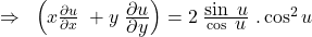 \Rightarrow\;\;\left(x\frac{\partial u}{\partial x}\;+y\;\frac{\displaystyle\partial u}{\displaystyle\partial y}\right)=2\;\frac{\displaystyle\sin\;u}{\cos{\displaystyle\;}{\displaystyle u}}\;.\cos^2u