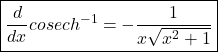 \boxed{\frac d{dx}cosech^{-1}=-\frac1{x\sqrt{x^2+1}}}