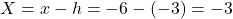 X =x-h= -6 - (-3) = -3