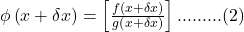 \phi\left(x+\delta x\right)=\left[\frac{f\left(x+\delta x\right)}{g\left(x+\delta x\right)}\right].........(2)