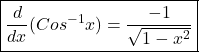 \boxed{\frac d{dx}(Cos^{-1}x)=\frac{-1}{\sqrt{1-x^2}}}