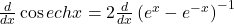 \frac d{dx}\cos echx=2\frac d{dx}\left(e^x-e^{-x}\right)^{-1}