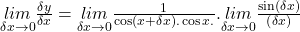 \underset{\delta x\rightarrow0}{lim}\frac{\delta y}{\delta x}=\underset{\delta x\rightarrow0}{lim}\frac1{\cos\left(x+\delta x\right).\cos x.}.\underset{\delta x\rightarrow0}{lim}\frac{\sin\left(\delta x\right)}{\left(\delta x\right)}