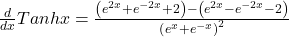 \frac d{dx}Tanhx=\frac{\left(e^{2x}+e^{-2x}+2\right)-\left(e^{2x}-e^{-2x}-2\right)}{\left(e^x+e^{-x}\right)^2}