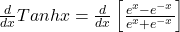 \frac d{dx}Tanhx=\frac d{dx}\left[\frac{e^x-e^{-x}}{e^x+e^{-x}}\right]