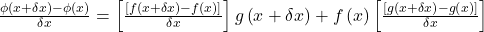 \begin{array}{l}\frac{\phi(x+\delta x)-\phi(x)}{\delta x}=\left[\frac{\left[f\left(x+\delta x\right)-f\left(x\right)\right]}{\delta x}\right]g\left(x+\delta x\right)+f\left(x\right)\left[\frac{\left[g\left(x+\delta x\right)-g\left(x\right)\right]}{\delta x}\right]\end{array}