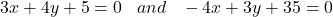 3x+4y+5=0 \;\;\;and  \;\;\;-4x+3y+35=0