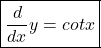 \boxed{\frac d{dx}y=cotx}