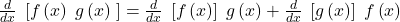 \frac d{dx}\;\left[f\left(x\right)\;g\left(x\right)\;\right]=\frac d{dx}\;\left[f\left(x\right)\right]\;g\left(x\right)+\frac d{dx}\;\left[g\left(x\right)\right]\;f\left(x\right)