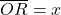 \overline{OR}=x