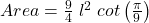  Area=\frac94\;l^2\;cot\left(\frac{\mathrm\pi}9\right)