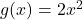 g(x)=2x^2