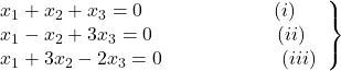 \left.\begin{array}{l}x_1+x_2+x_3=0\;\;\;\;\;\;\;\;\;\;\;\;\;\;\;\;\;\;\;\;\;\;\;\;(i)\\x_1-x_2+3x_3=0\;\;\;\;\;\;\;\;\;\;\;\;\;\;\;\;\;\;\;\;\;\;\;(ii)\\x_1+3x_2-2x_3=0\;\;\;\;\;\;\;\;\;\;\;\;\;\;\;\;\;\;\;\;\;\;(iii)\\\end{array}\right\}