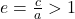 e=\frac ca>1