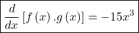 \boxed{\frac d{dx}\left[f\left(x\right).g\left(x\right)\right]=-15x^3}