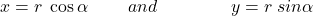 x=r\;\cos\alpha\;\;\;\;\;\;\;\;and\;\;\;\;\;\;\;\;\;\;\;\;\;\;\;y=r\;sin\alpha