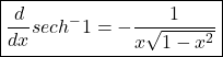 \boxed{\frac d{dx}sech^-{1}=-\frac1{x\sqrt{1-x^2}}}