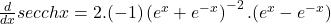 \frac d{dx}secchx=2.(-1)\left(e^x+e^{-x}\right)^{-2}.(e^x-e^{-x})